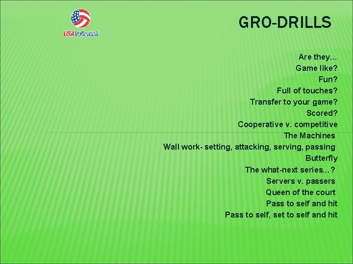 GRO-DRILLS Are they… Game like? Fun? Full of touches? Transfer to your game? Scored?