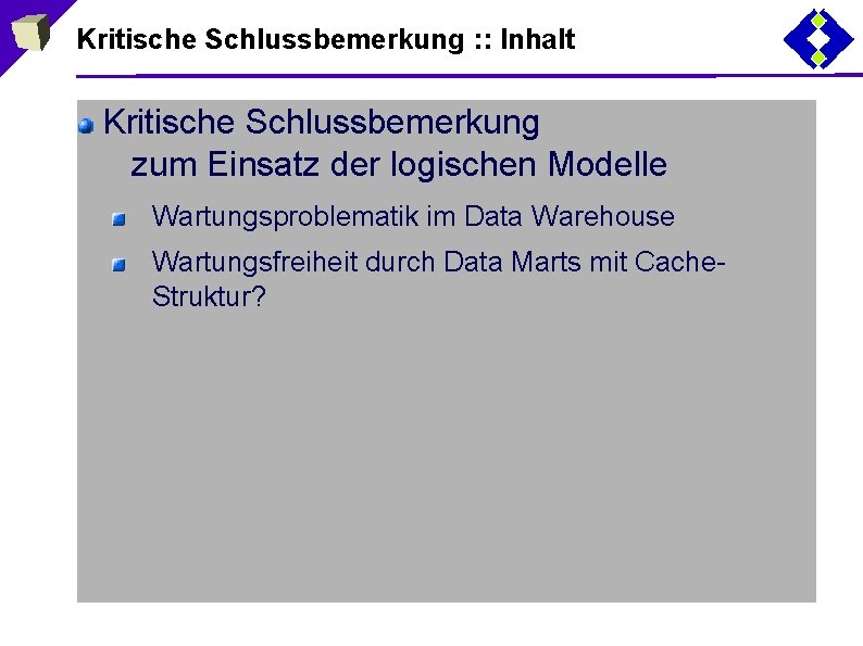 Kritische Schlussbemerkung : : Inhalt Kritische Schlussbemerkung zum Einsatz der logischen Modelle Wartungsproblematik im