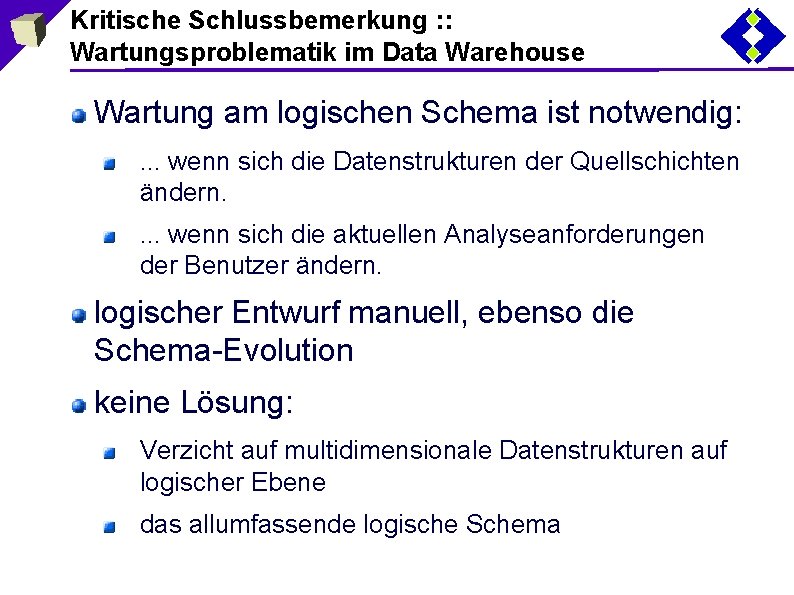 Kritische Schlussbemerkung : : Wartungsproblematik im Data Warehouse Wartung am logischen Schema ist notwendig: