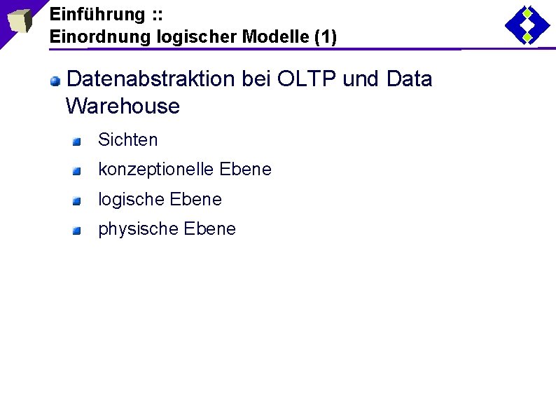 Einführung : : Einordnung logischer Modelle (1) Datenabstraktion bei OLTP und Data Warehouse Sichten