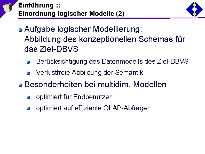 Einführung : : Einordnung logischer Modelle (2) Aufgabe logischer Modellierung: Abbildung des konzeptionellen Schemas