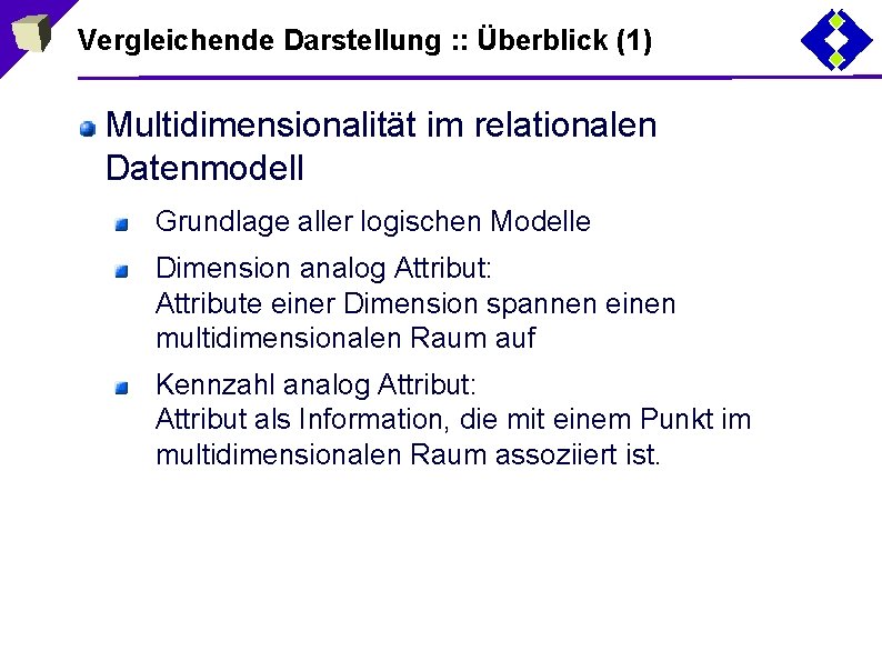 Vergleichende Darstellung : : Überblick (1) Multidimensionalität im relationalen Datenmodell Grundlage aller logischen Modelle