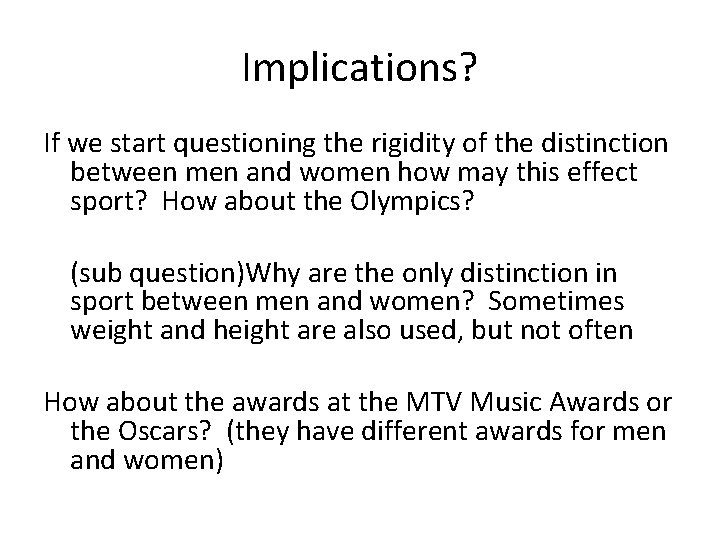 Implications? If we start questioning the rigidity of the distinction between men and women