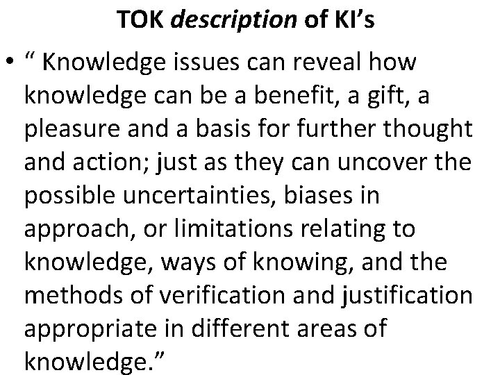 TOK description of KI’s • “ Knowledge issues can reveal how knowledge can be