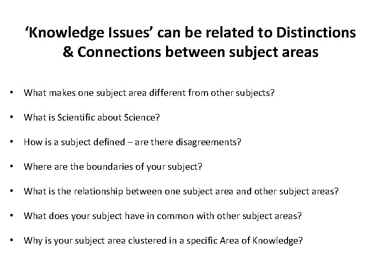 ‘Knowledge Issues’ can be related to Distinctions & Connections between subject areas • What