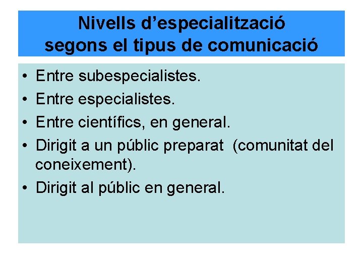 Nivells d’especialització segons el tipus de comunicació • • Entre subespecialistes. Entre científics, en