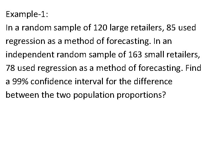 Example-1: In a random sample of 120 large retailers, 85 used regression as a