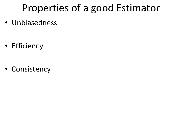 Properties of a good Estimator • Unbiasedness • Efficiency • Consistency 