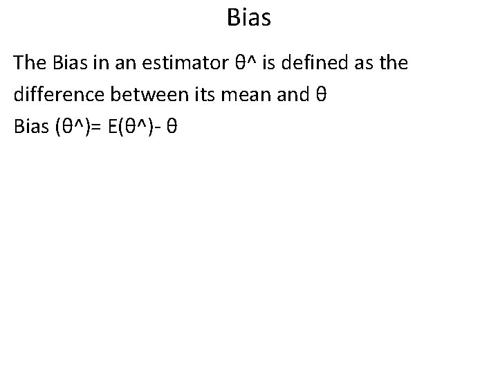 Bias The Bias in an estimator θ^ is defined as the difference between its