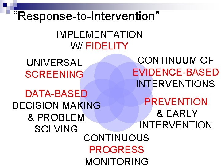 “Response-to-Intervention” IMPLEMENTATION W/ FIDELITY CONTINUUM OF UNIVERSAL EVIDENCE-BASED SCREENING INTERVENTIONS DATA-BASED PREVENTION DECISION MAKING