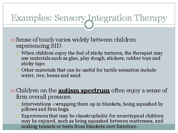 Examples: Sensory Integration Therapy Sense of touch varies widely between children experiencing SID. When