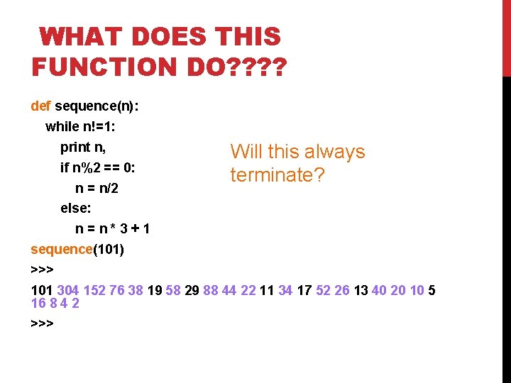 WHAT DOES THIS FUNCTION DO? ? def sequence(n): while n!=1: print n, if n%2