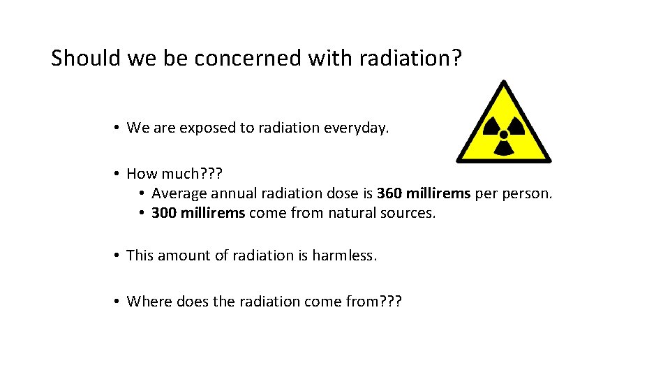 Should we be concerned with radiation? • We are exposed to radiation everyday. •