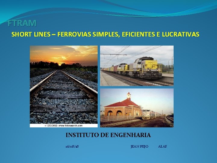 FTRAM SHORT LINES – FERROVIAS SIMPLES, EFICIENTES E LUCRATIVAS INSTITUTO DE ENGENHARIA 16/08/18 JEAN