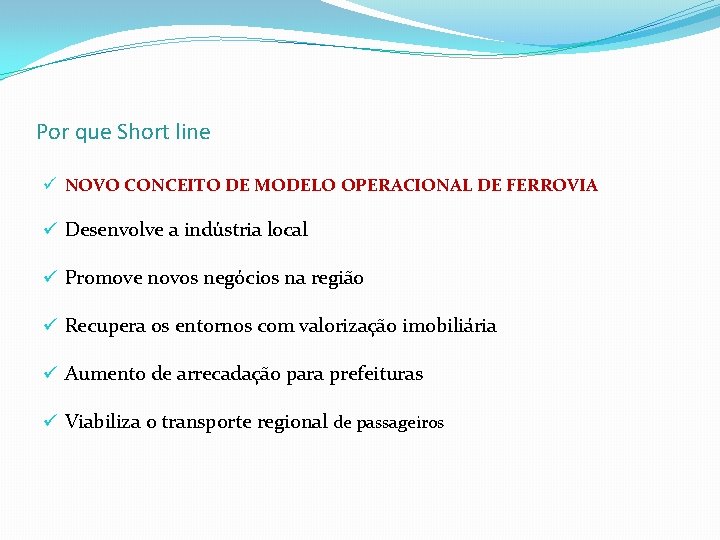 Por que Short line ü NOVO CONCEITO DE MODELO OPERACIONAL DE FERROVIA ü Desenvolve