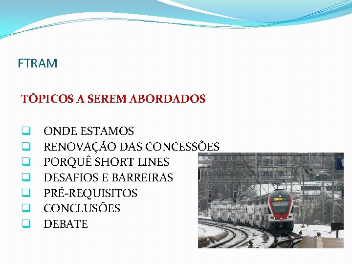 FTRAM TÓPICOS A SEREM ABORDADOS q q q q ONDE ESTAMOS RENOVAÇÃO DAS CONCESSÕES