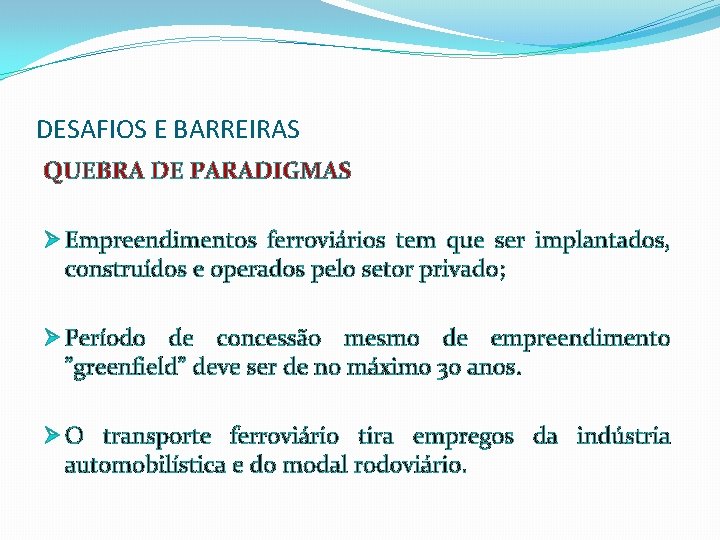 DESAFIOS E BARREIRAS QUEBRA DE PARADIGMAS Ø Empreendimentos ferroviários tem que ser implantados, construídos