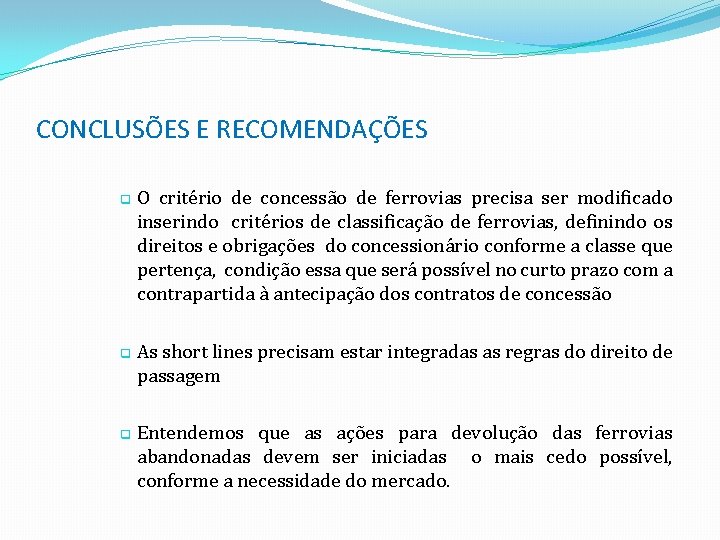 CONCLUSÕES E RECOMENDAÇÕES q q q O critério de concessão de ferrovias precisa ser