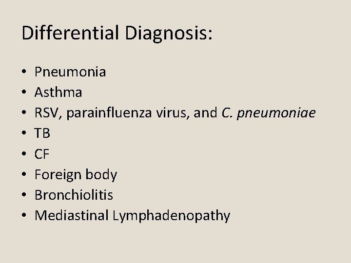 Differential Diagnosis: • • Pneumonia Asthma RSV, parainfluenza virus, and C. pneumoniae TB CF