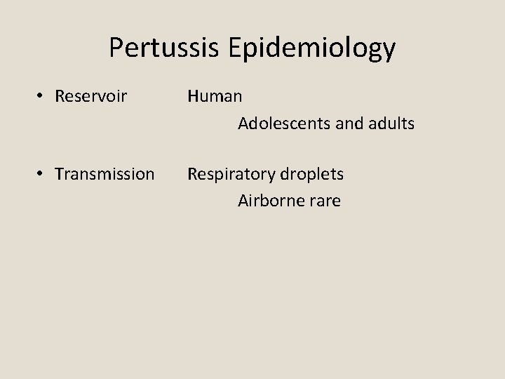 Pertussis Epidemiology • Reservoir Human Adolescents and adults • Transmission Respiratory droplets Airborne rare