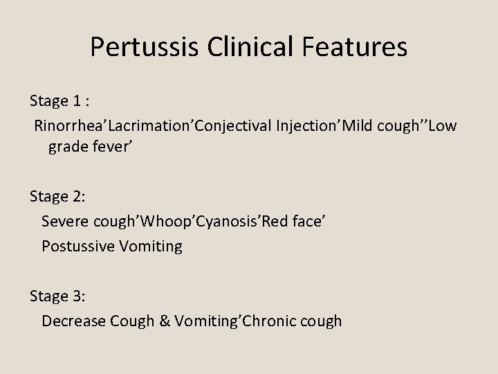 Pertussis Clinical Features Stage 1 : Rinorrhea’Lacrimation’Conjectival Injection’Mild cough’’Low grade fever’ Stage 2: Severe