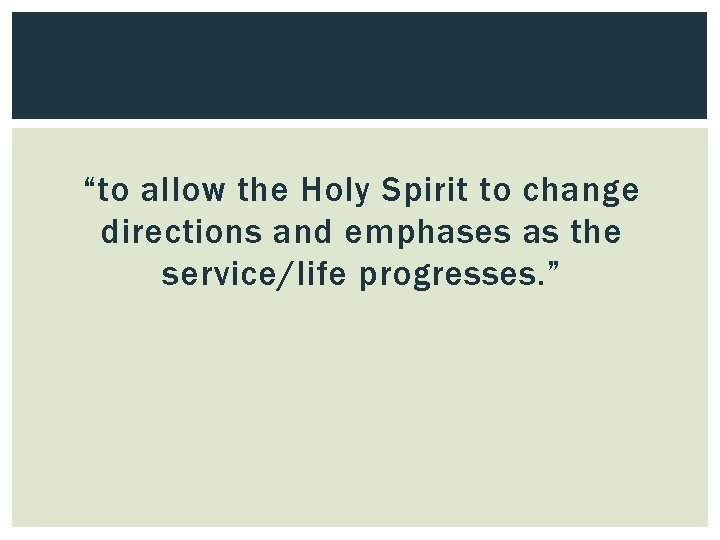 “to allow the Holy Spirit to change directions and emphases as the service/life progresses.