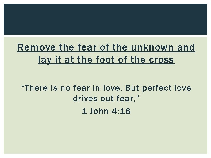 Remove the fear of the unknown and lay it at the foot of the