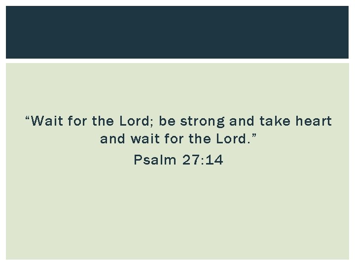 “Wait for the Lord; be strong and take heart and wait for the Lord.