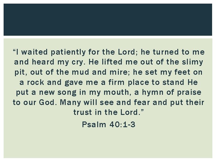 “I waited patiently for the Lord; he turned to me and heard my cry.