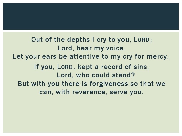 Out of the depths I cry to you, L ORD ; Lord, hear my