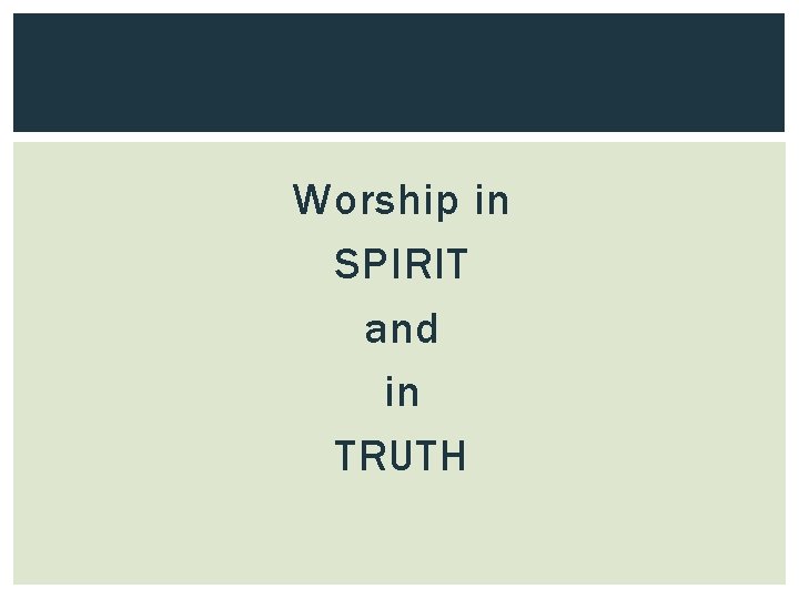 Worship in SPIRIT and in TRUTH 