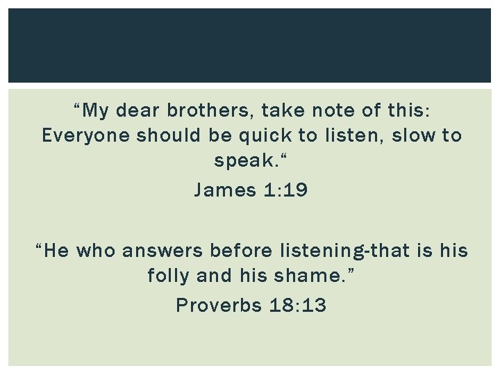 “My dear brothers, take note of this: Everyone should be quick to listen, slow