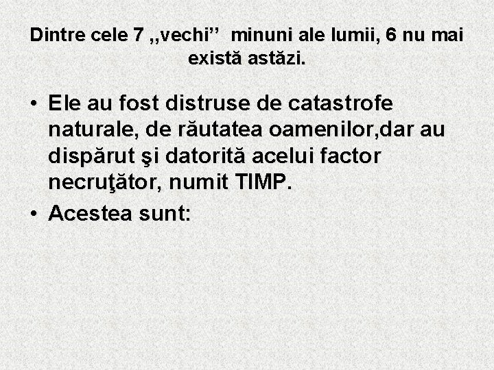 Dintre cele 7 , , vechi’’ minuni ale lumii, 6 nu mai există astăzi.