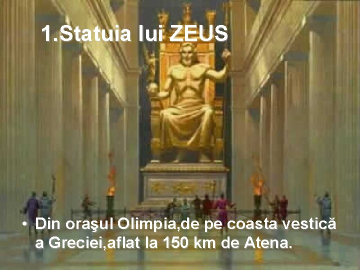 1. Statuia lui ZEUS • Din oraşul Olimpia, de pe coasta vestică a Greciei,
