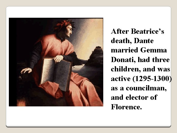 After Beatrice’s death, Dante married Gemma Donati, had three children, and was active (1295