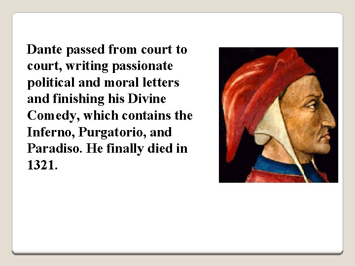 Dante passed from court to court, writing passionate political and moral letters and finishing
