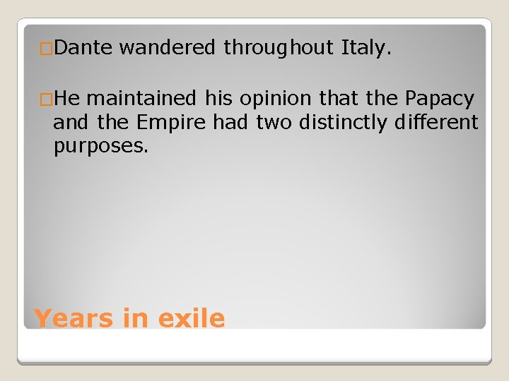 �Dante wandered throughout Italy. �He maintained his opinion that the Papacy and the Empire