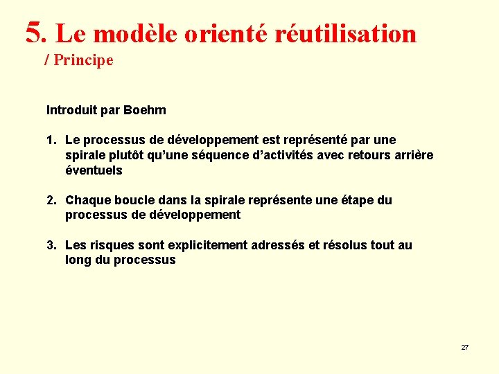 5. Le modèle orienté réutilisation / Principe Introduit par Boehm 1. Le processus de