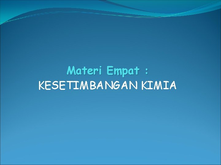 Materi Empat : KESETIMBANGAN KIMIA 