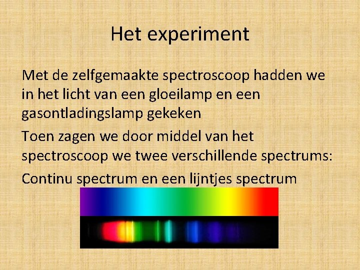 Het experiment Met de zelfgemaakte spectroscoop hadden we in het licht van een gloeilamp