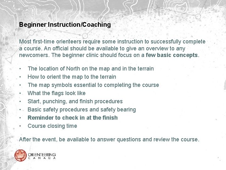 Beginner Instruction/Coaching Most first-time orienteers require some instruction to successfully complete a course. An