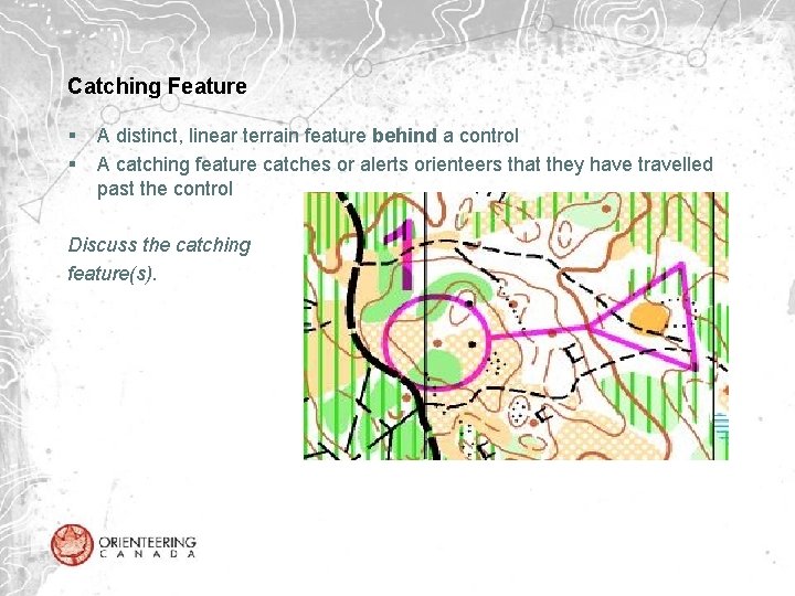 Catching Feature § § A distinct, linear terrain feature behind a control A catching