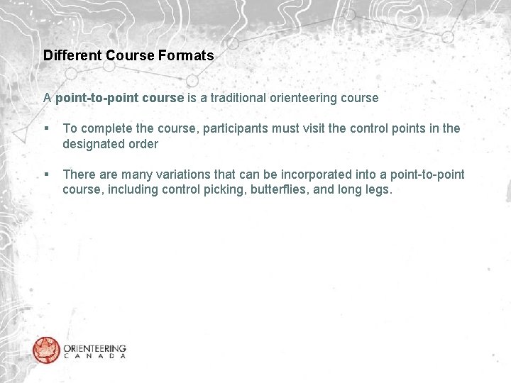 Different Course Formats A point-to-point course is a traditional orienteering course § To complete