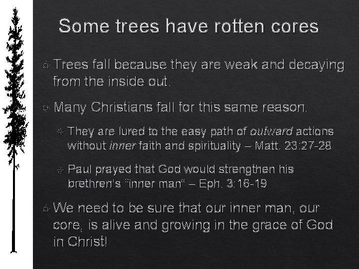 Some trees have rotten cores Trees fall because they are weak and decaying from