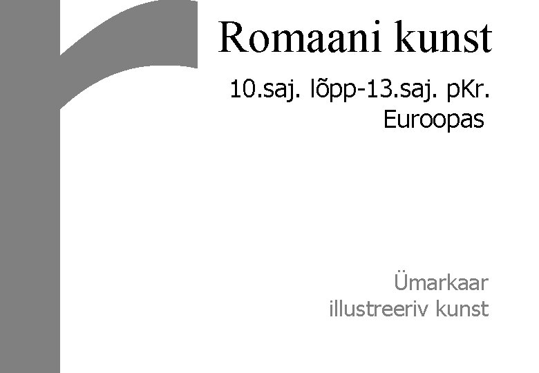 Romaani kunst 10. saj. lõpp-13. saj. p. Kr. Euroopas Ümarkaar illustreeriv kunst 