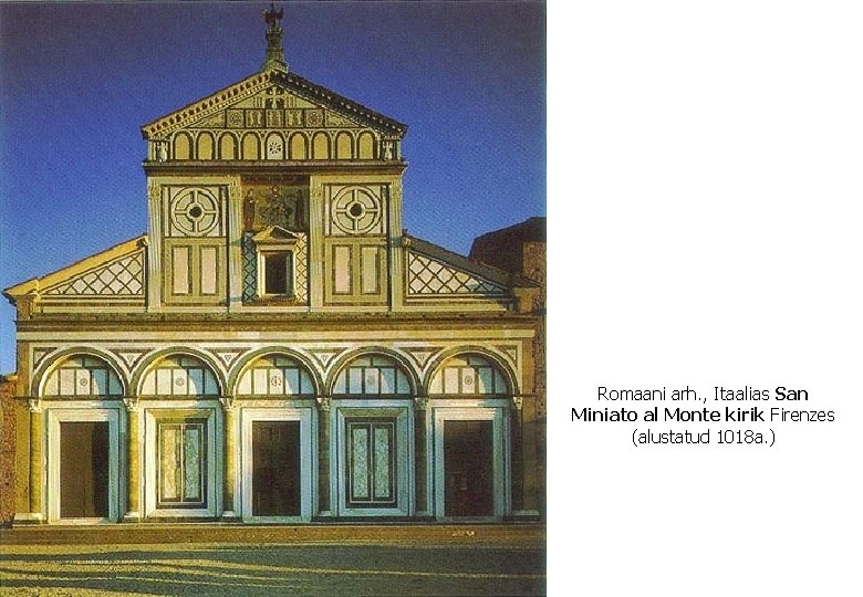 Romaani arh. , Itaalias San Miniato al Monte kirik Firenzes (alustatud 1018 a. )