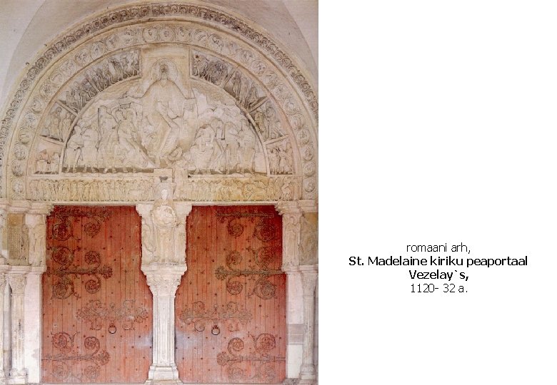 romaani arh, St. Madelaine kiriku peaportaal Vezelay`s, 1120 - 32 a. 