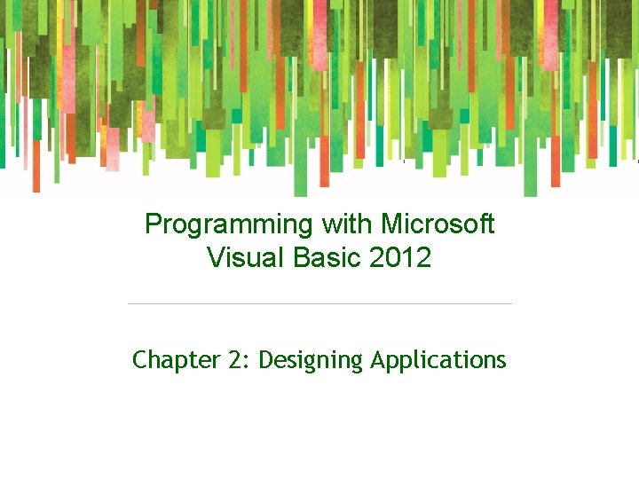 Programming with Microsoft Visual Basic 2012 Chapter 2: Designing Applications 