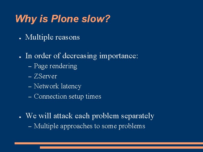 Why is Plone slow? ● Multiple reasons ● In order of decreasing importance: –