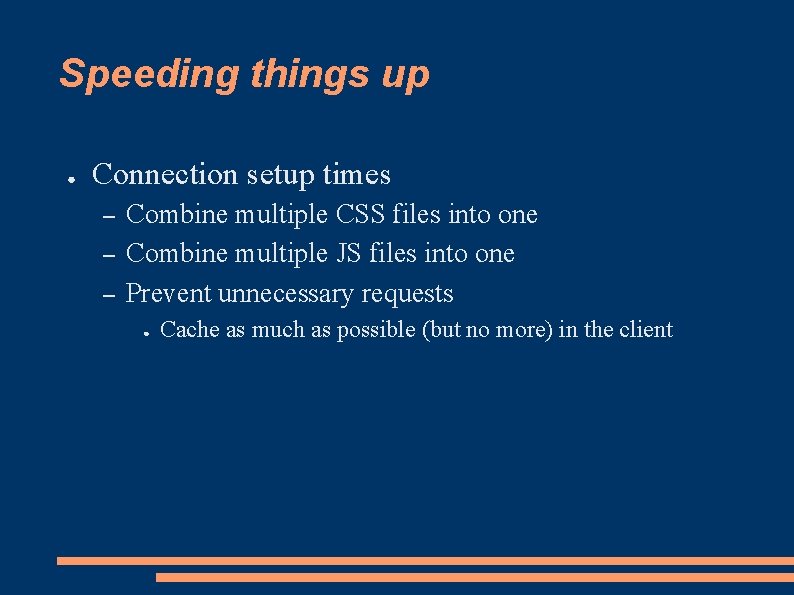 Speeding things up ● Connection setup times – – – Combine multiple CSS files